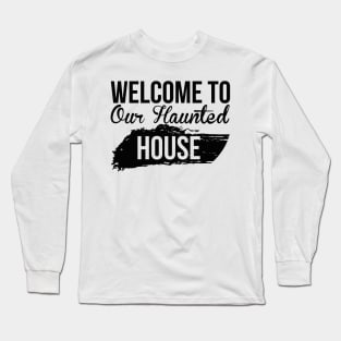 Welcome to our haunted house Long Sleeve T-Shirt